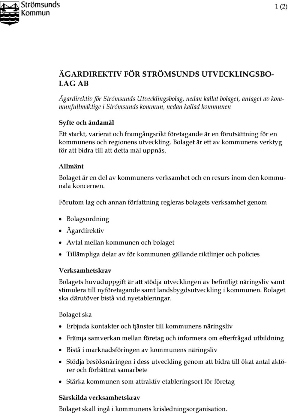 Bolaget är ett av kommunens verktyg för att bidra till att detta mål uppnås. Allmänt Bolaget är en del av kommunens verksamhet och en resurs inom den kommunala koncernen.