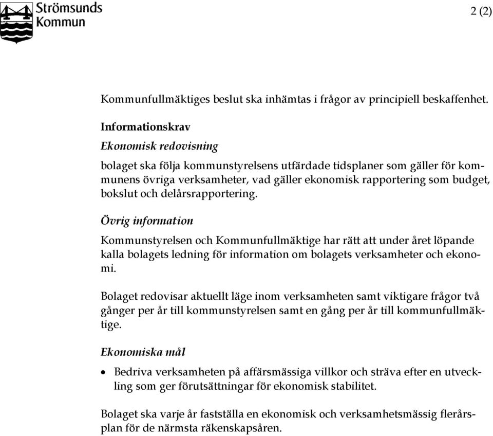 delårsrapportering. Övrig information Kommunstyrelsen och Kommunfullmäktige har rätt att under året löpande kalla bolagets ledning för information om bolagets verksamheter och ekonomi.