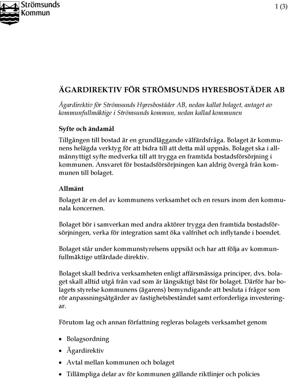 Bolaget ska i allmännyttigt syfte medverka till att trygga en framtida bostadsförsörjning i kommunen. Ansvaret för bostadsförsörjningen kan aldrig övergå från kommunen till bolaget.