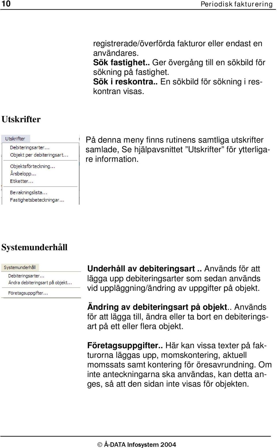 Systemunderhåll Underhåll av debiteringsart.. Används för att lägga upp debiteringsarter som sedan används vid uppläggning/ändring av uppgifter på objekt. Ändring av debiteringsart på objekt.