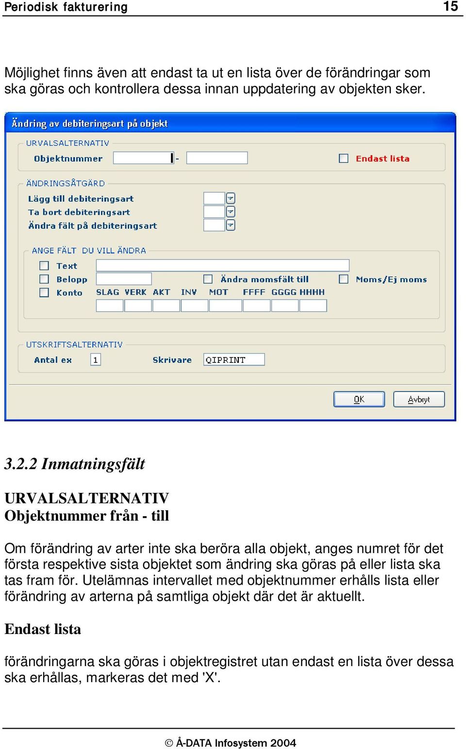 2 Inmatningsfält URVALSALTERNATIV Objektnummer från - till Om förändring av arter inte ska beröra alla objekt, anges numret för det första respektive sista