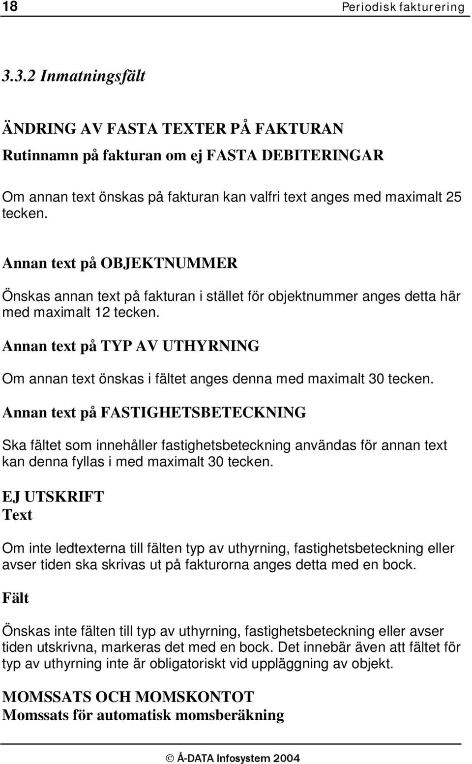 Annan text på OBJEKTNUMMER Önskas annan text på fakturan i stället för objektnummer anges detta här med maximalt 12 tecken.