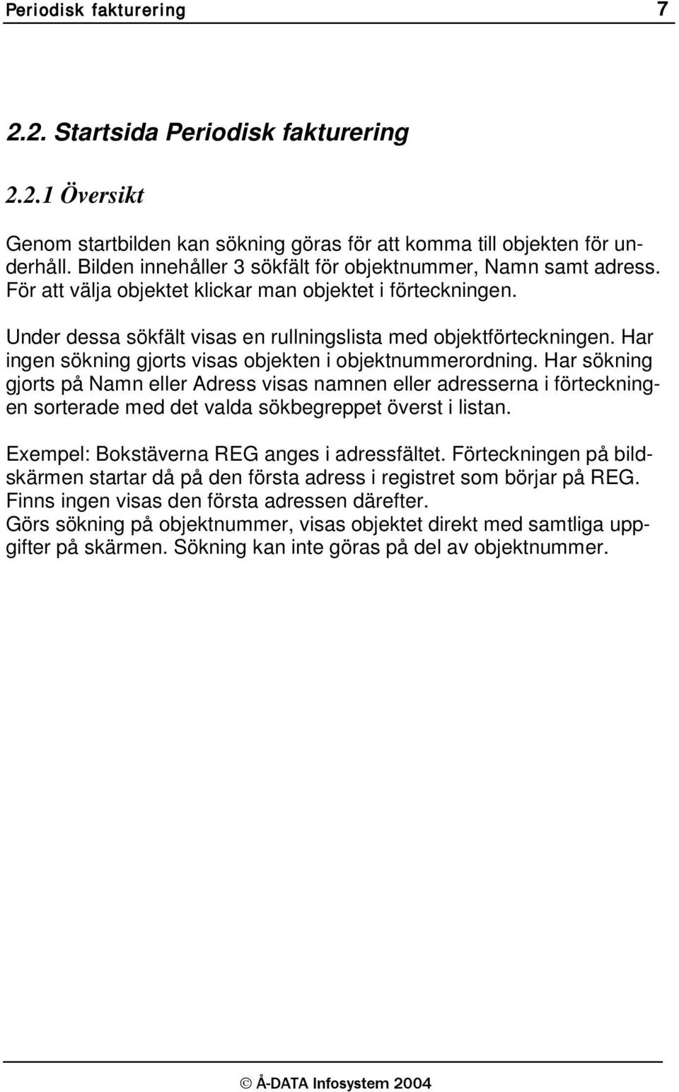 Har ingen sökning gjorts visas objekten i objektnummerordning.