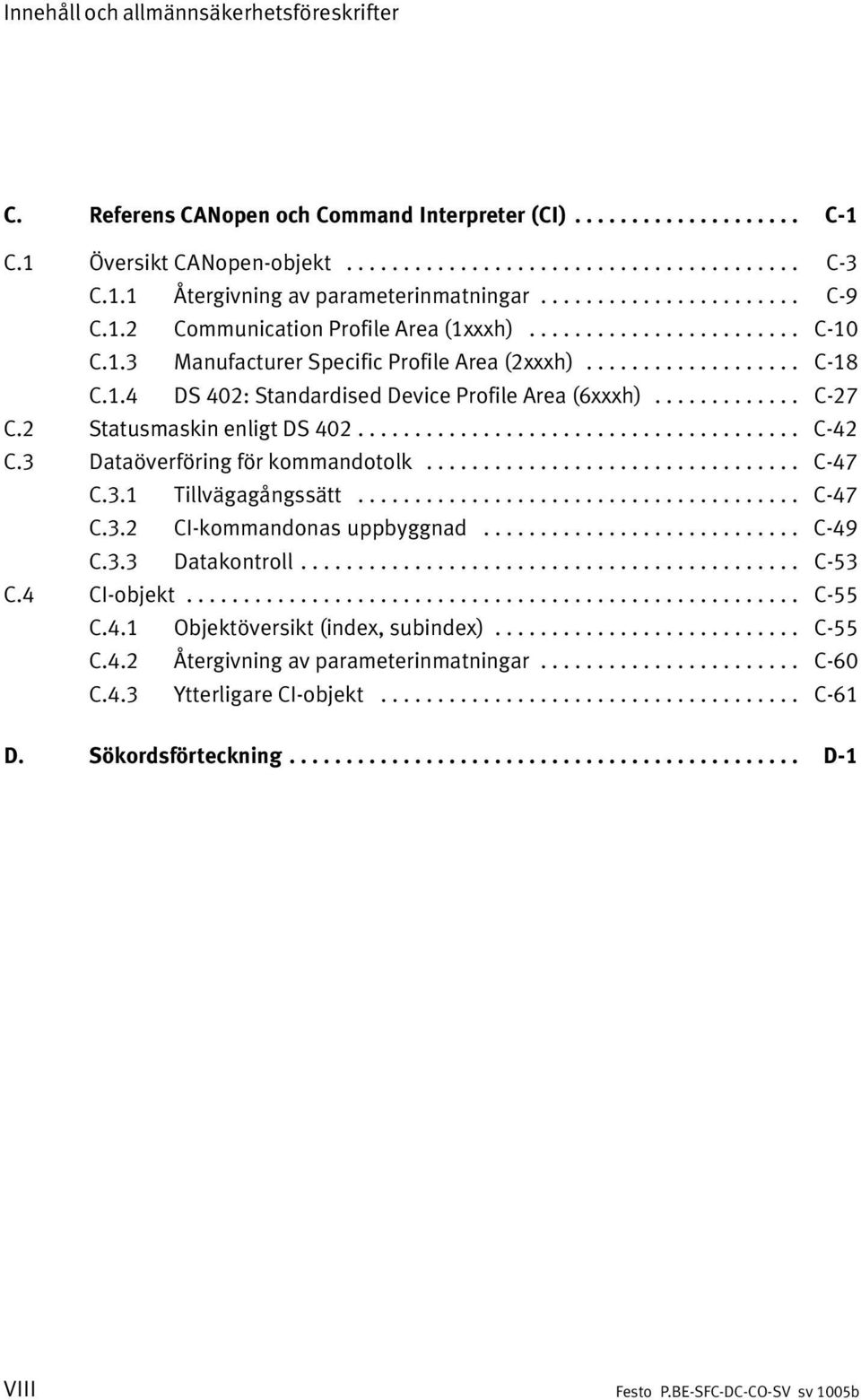 ............ C 27 C.2 Statusmaskin enligt DS 402....................................... C 42 C.3 Dataöverföring för kommandotolk................................. C 47 C.3.1 Tillvägagångssätt....................................... C 47 C.3.2 CI kommandonas uppbyggnad.