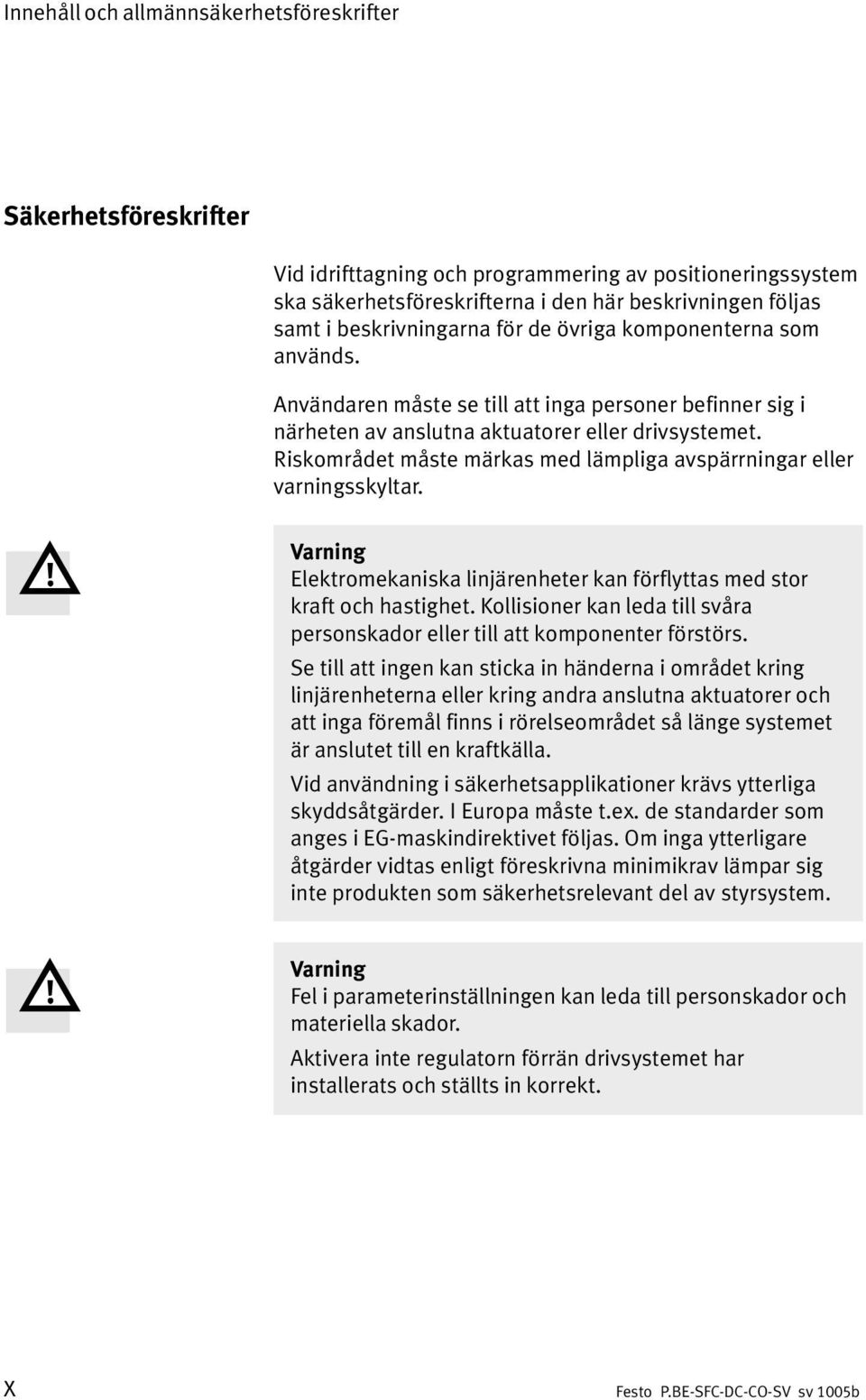 Riskområdet måste märkas med lämpliga avspärrningar eller varningsskyltar. Varning Elektromekaniska linjärenheter kan förflyttas med stor kraft och hastighet.