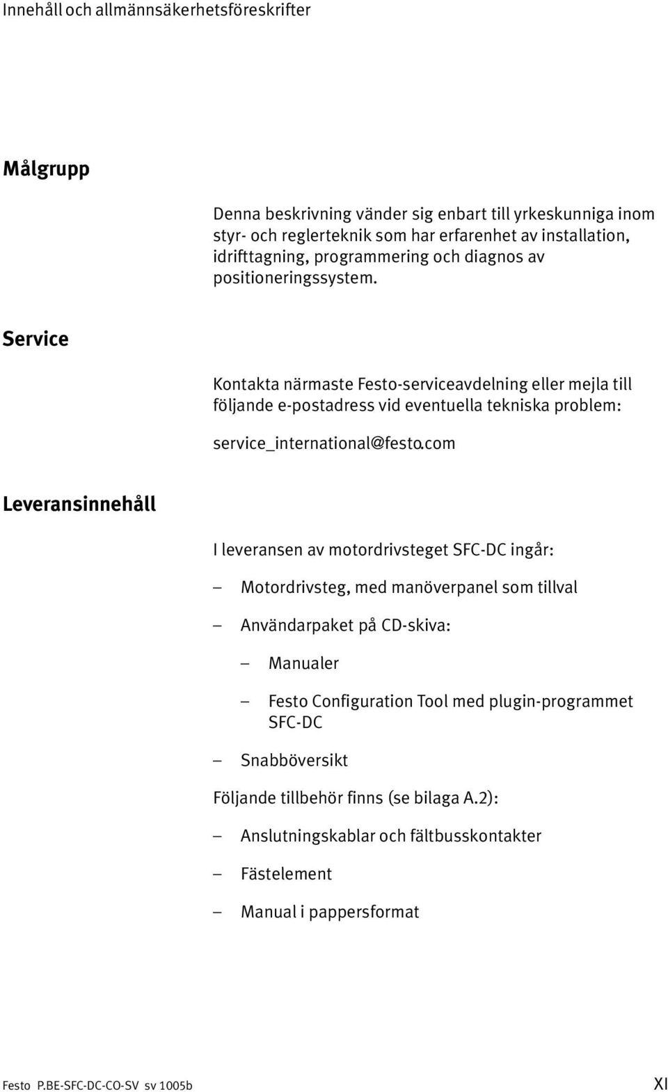 Service Kontakta närmaste Festo serviceavdelning eller mejla till följande e postadress vid eventuella tekniska problem: service_international@festo.