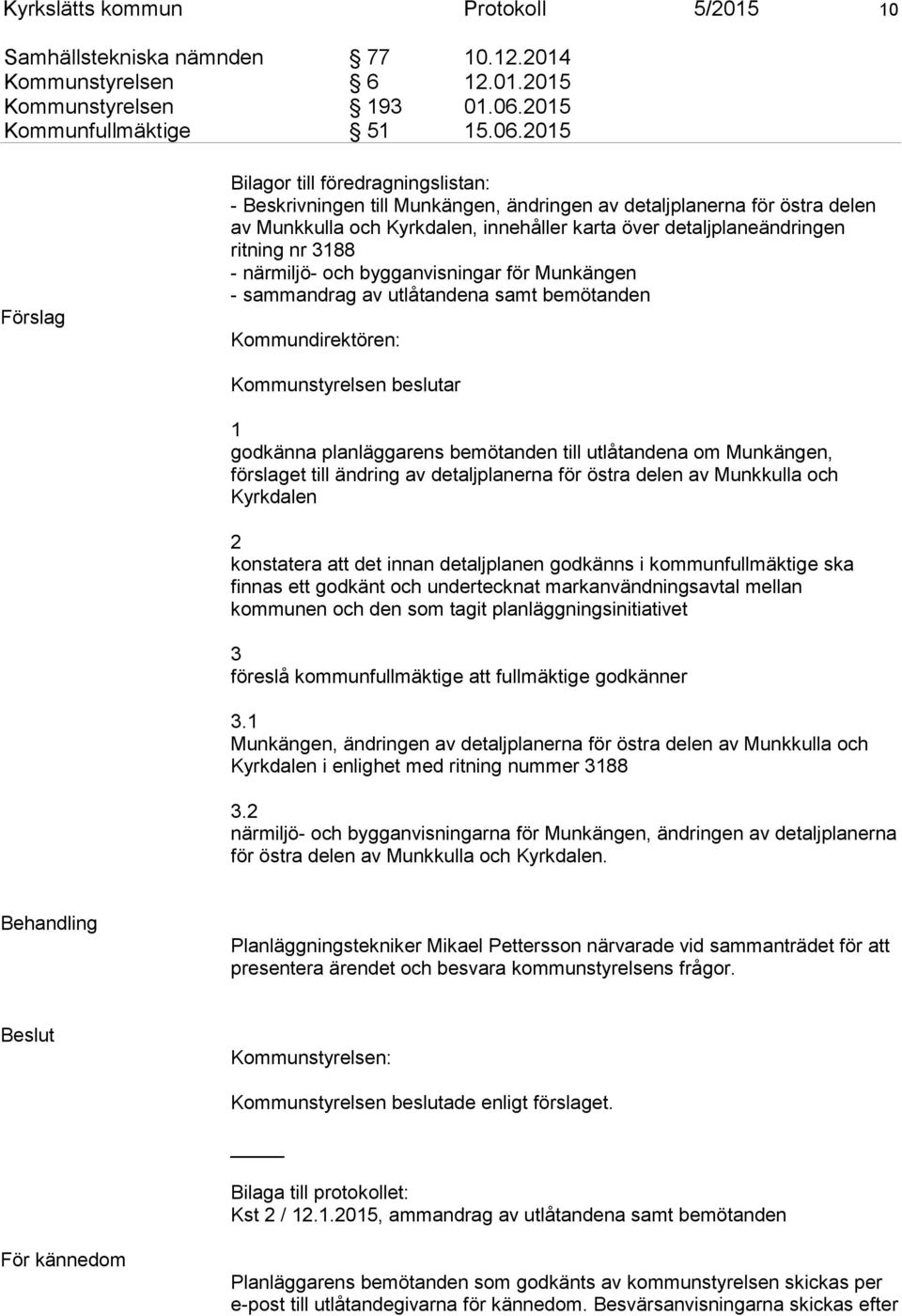 2015 Bilagor till föredragningslistan: - Beskrivningen till Munkängen, ändringen av detaljplanerna för östra delen av Munkkulla och Kyrkdalen, innehåller karta över detaljplaneändringen ritning nr