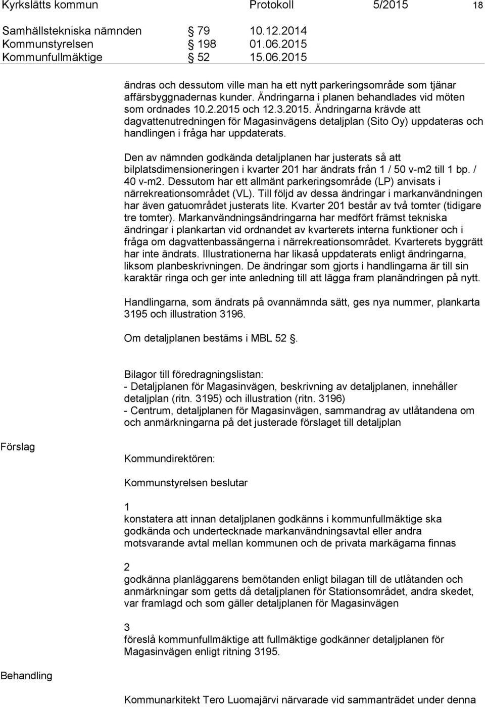 3.2015. Ändringarna krävde att dagvattenutredningen för Magasinvägens detaljplan (Sito Oy) uppdateras och handlingen i fråga har uppdaterats.