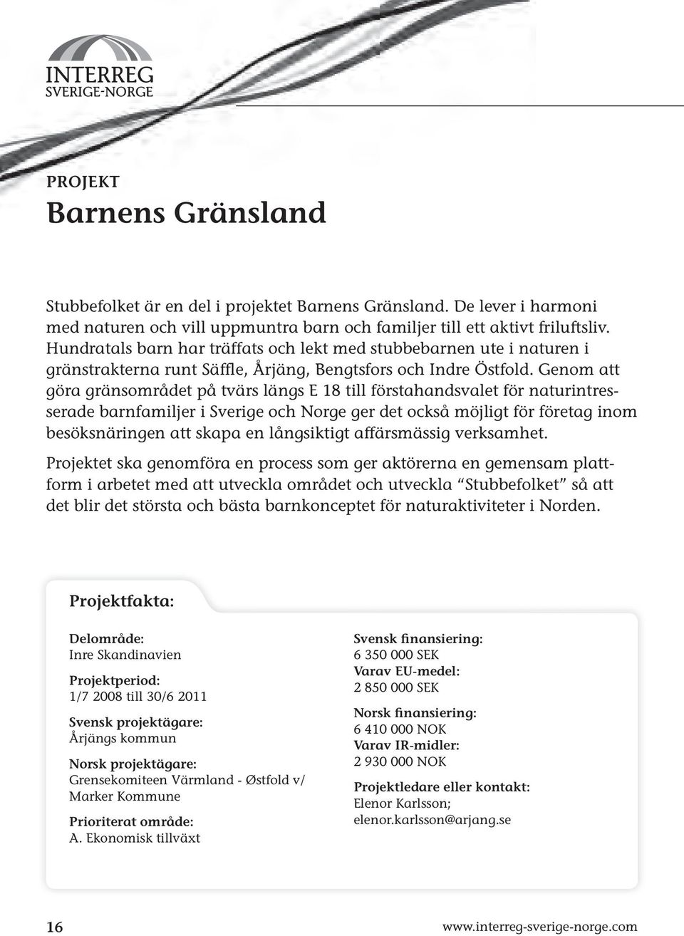 Genom att göra gränsområdet på tvärs längs E 18 till förstahandsvalet för naturintresserade barnfamiljer i Sverige och Norge ger det också möjligt för företag inom besöksnäringen att skapa en