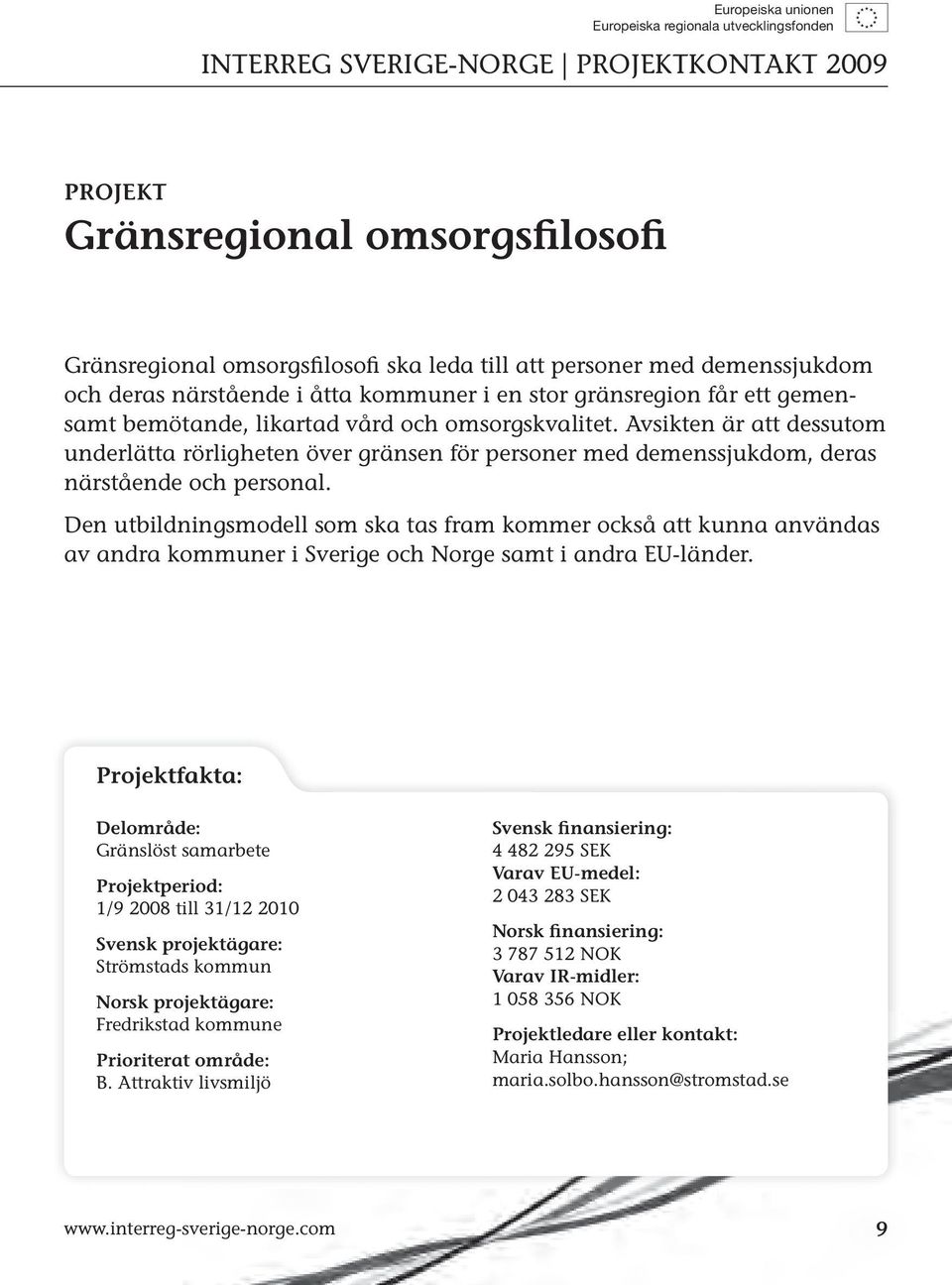 Avsikten är att dessutom underlätta rörligheten över gränsen för personer med demenssjukdom, deras närstående och personal.