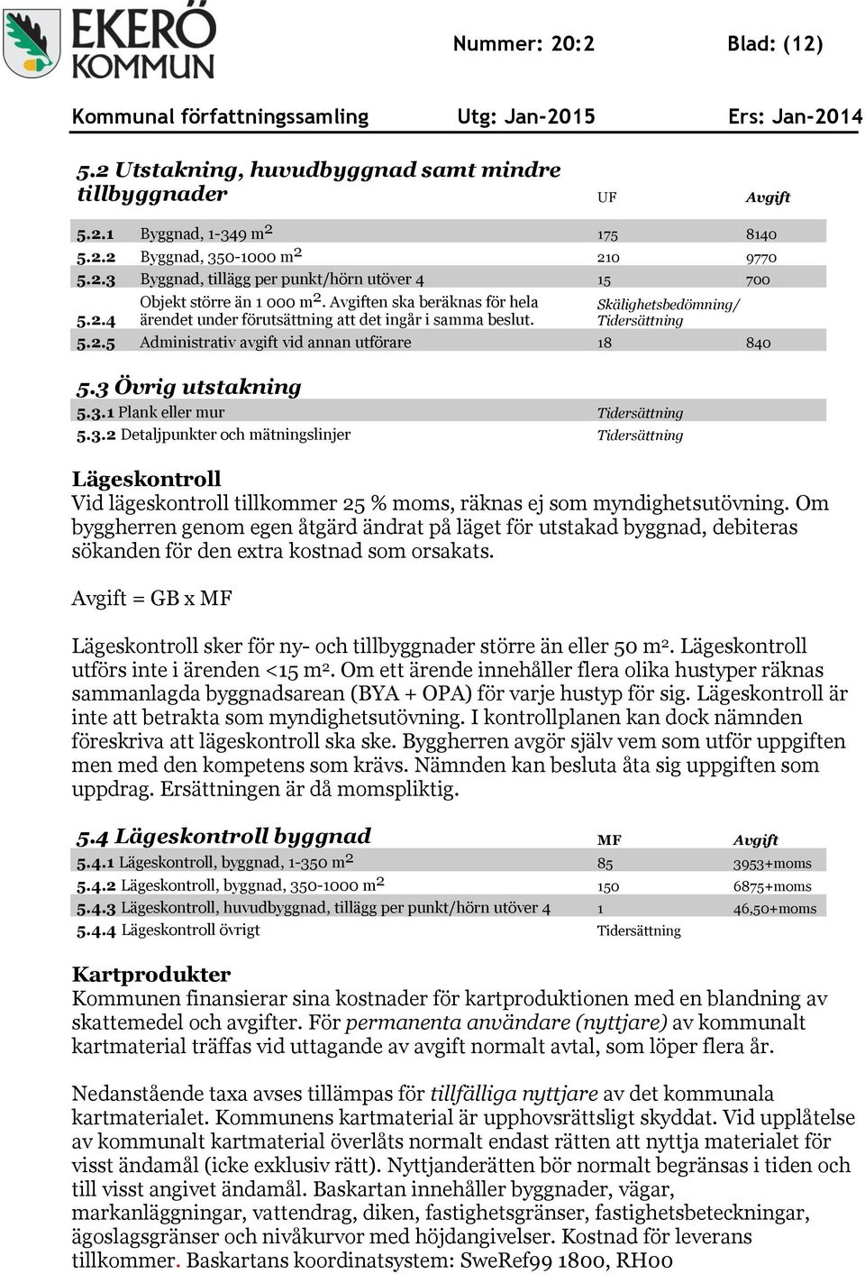 3 Övrig utstakning 5.3.1 Plank eller mur Tidersättning 5.3.2 Detaljpunkter och mätningslinjer Tidersättning Lägeskontroll Vid lägeskontroll tillkommer 25 % moms, räknas ej som myndighetsutövning.