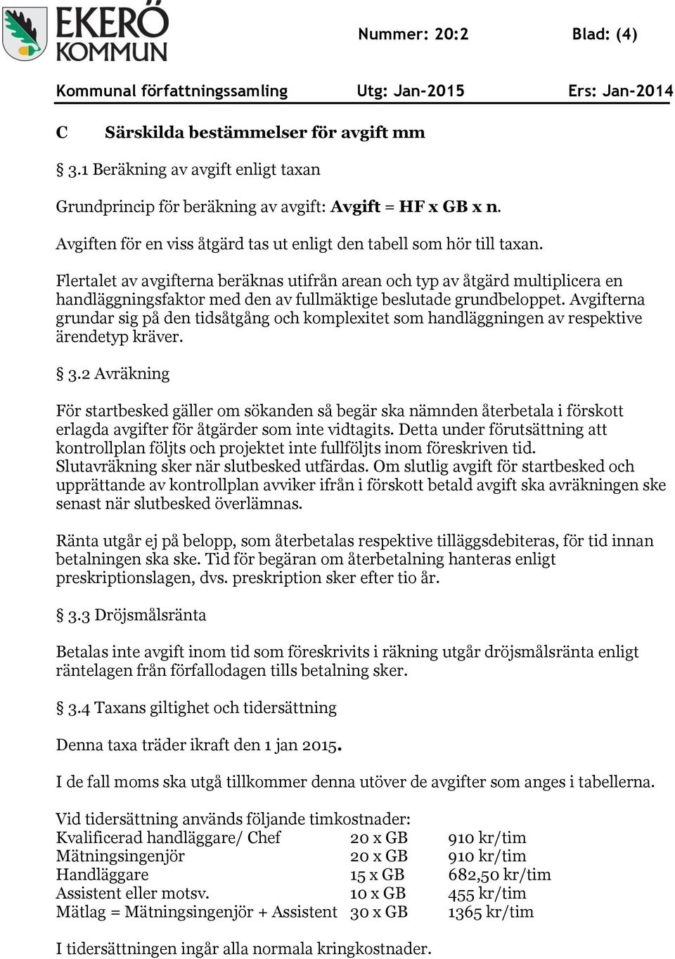 Flertalet av avgifterna beräknas utifrån arean och typ av åtgärd multiplicera en handläggningsfaktor med den av fullmäktige beslutade grundbeloppet.