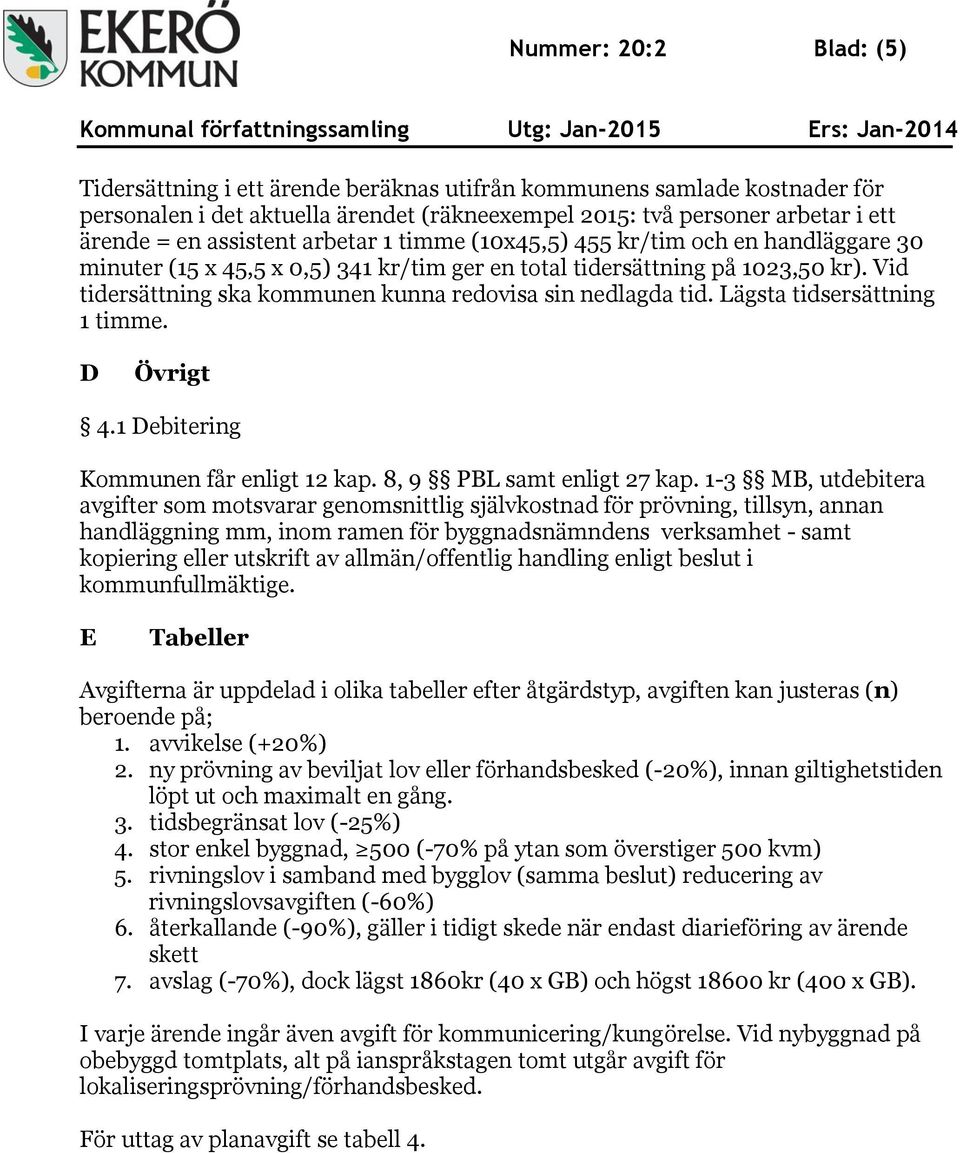 Vid tidersättning ska kommunen kunna redovisa sin nedlagda tid. Lägsta tidsersättning 1 timme. D Övrigt 4.1 Debitering Kommunen får enligt 12 kap. 8, 9 PBL samt enligt 27 kap.