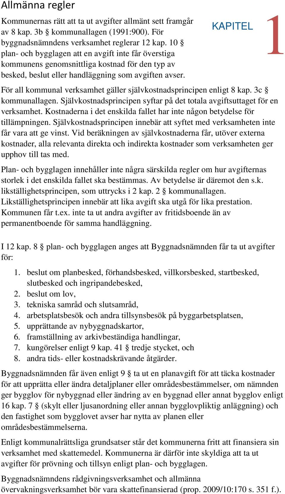 KAPITEL För all kommunal verksamhet gäller självkostnadsprincipen enligt 8 kap. 3c kommunallagen. Självkostnadsprincipen syftar på det totala avgiftsuttaget för en verksamhet.