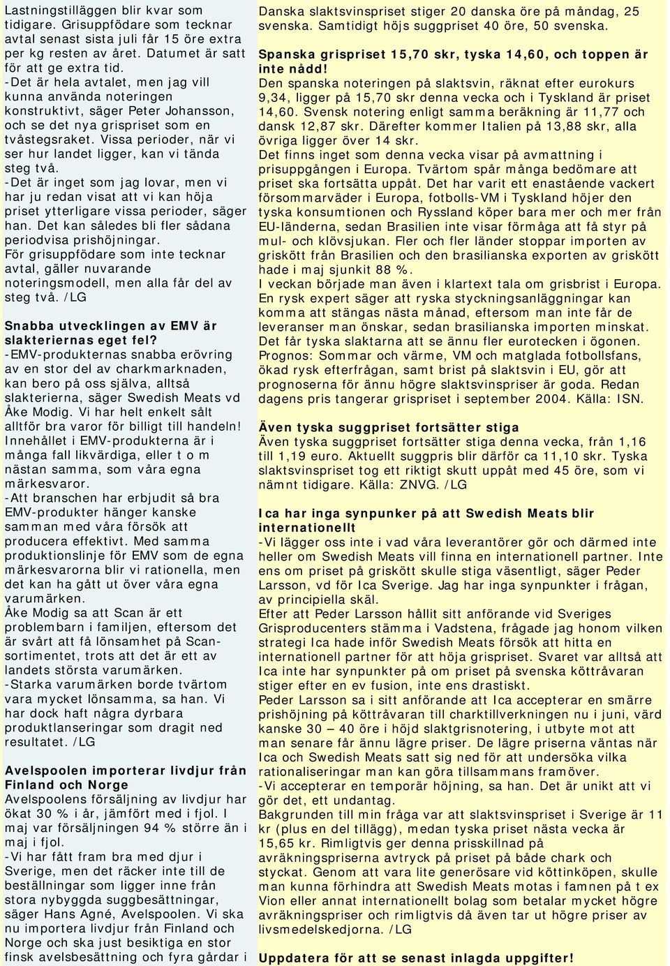 Vissa perioder, när vi ser hur landet ligger, kan vi tända steg två. -Det är inget som jag lovar, men vi har ju redan visat att vi kan höja priset ytterligare vissa perioder, säger han.