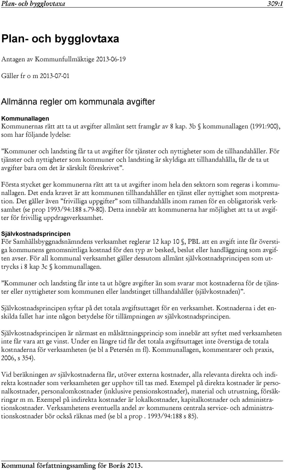 För tjänster och nyttigheter som kommuner och landsting är skyldiga att tillhandahålla, får de ta ut avgifter bara om det är särskilt föreskrivet.