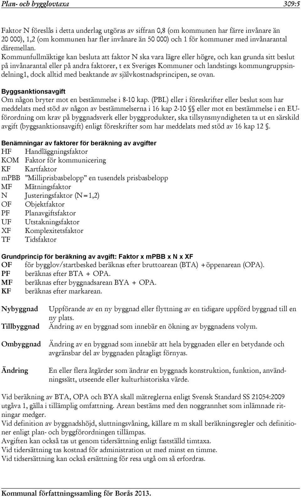 Kommunfullmäktige kan besluta att faktor N ska vara lägre eller högre, och kan grunda sitt beslut på invånarantal eller på andra faktorer, t ex Sveriges Kommuner och landstings