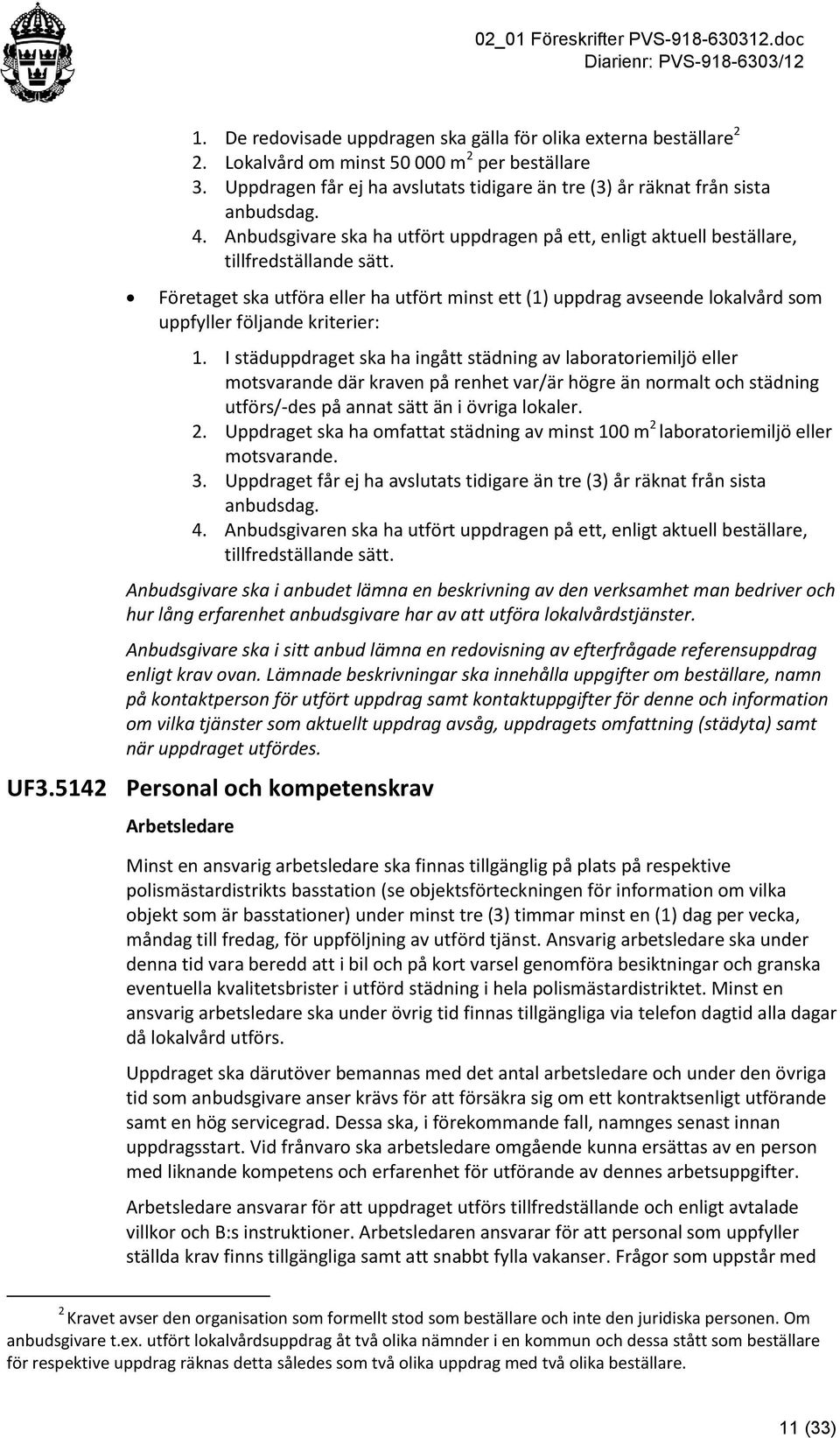 Företaget ska utföra eller ha utfört minst ett (1) uppdrag avseende lokalvård som uppfyller följande kriterier: 1.