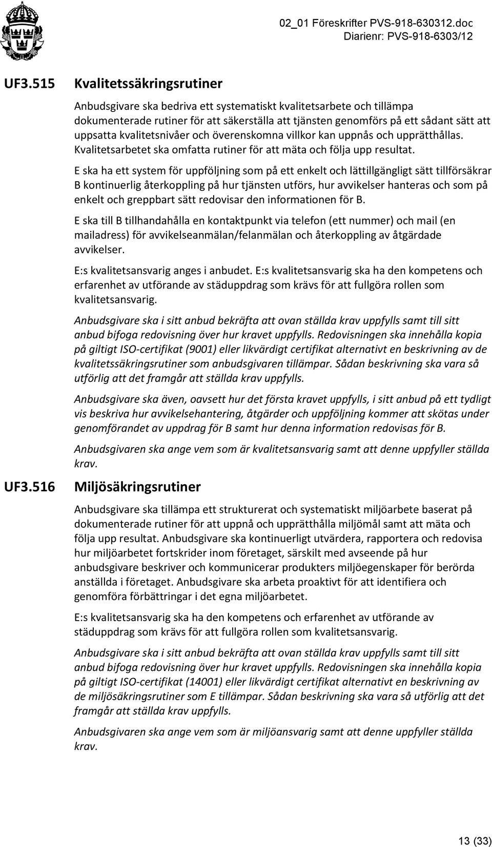 kvalitetsnivåer och överenskomna villkor kan uppnås och upprätthållas. Kvalitetsarbetet ska omfatta rutiner för att mäta och följa upp resultat.