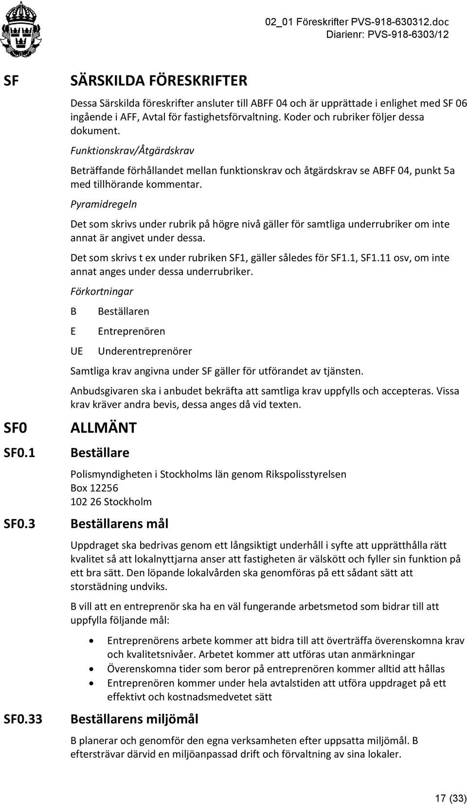 Pyramidregeln Det som skrivs under rubrik på högre nivå gäller för samtliga underrubriker om inte annat är angivet under dessa. Det som skrivs t ex under rubriken SF1, gäller således för SF1.1, SF1.