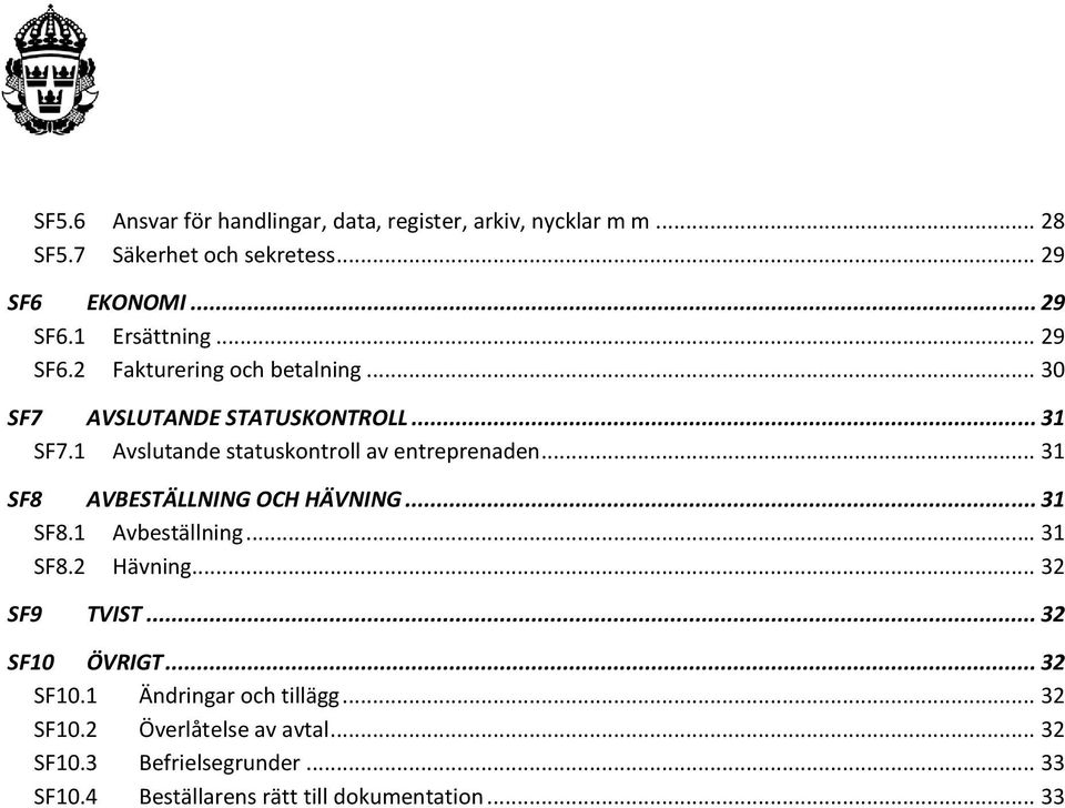 .. 31 SF8 AVBESTÄLLNING OCH HÄVNING... 31 SF8.1 Avbeställning... 31 SF8.2 Hävning... 32 SF9 TVIST... 32 SF10 ÖVRIGT... 32 SF10.1 Ändringar och tillägg.