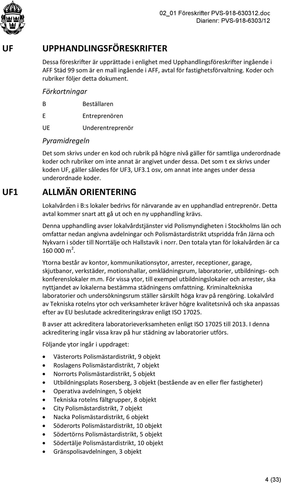 Förkortningar B E UE Pyramidregeln Beställaren Entreprenören Underentreprenör Det som skrivs under en kod och rubrik på högre nivå gäller för samtliga underordnade koder och rubriker om inte annat är