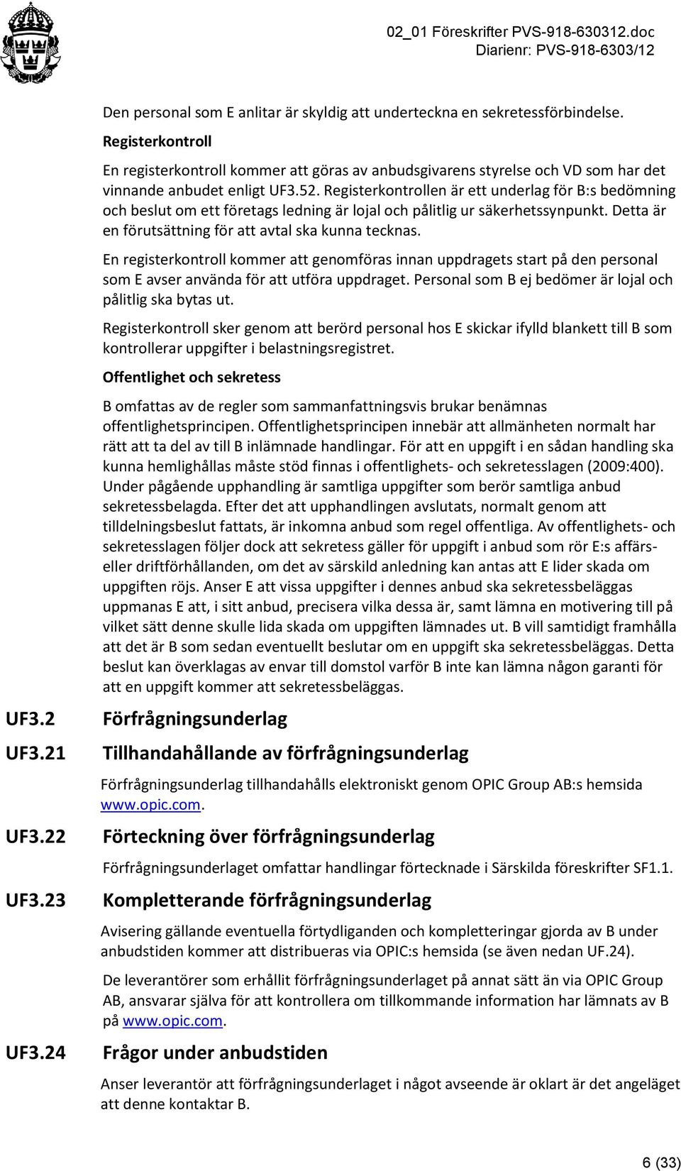 Registerkontrollen är ett underlag för B:s bedömning och beslut om ett företags ledning är lojal och pålitlig ur säkerhetssynpunkt. Detta är en förutsättning för att avtal ska kunna tecknas.