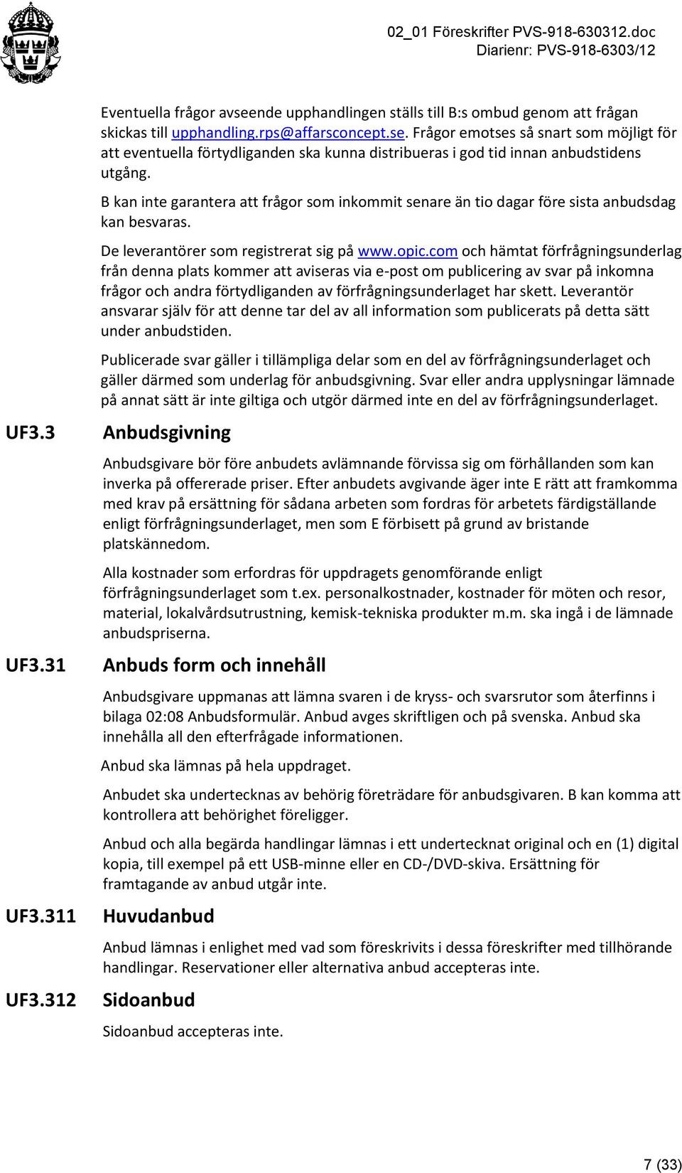 com och hämtat förfrågningsunderlag från denna plats kommer att aviseras via e-post om publicering av svar på inkomna frågor och andra förtydliganden av förfrågningsunderlaget har skett.