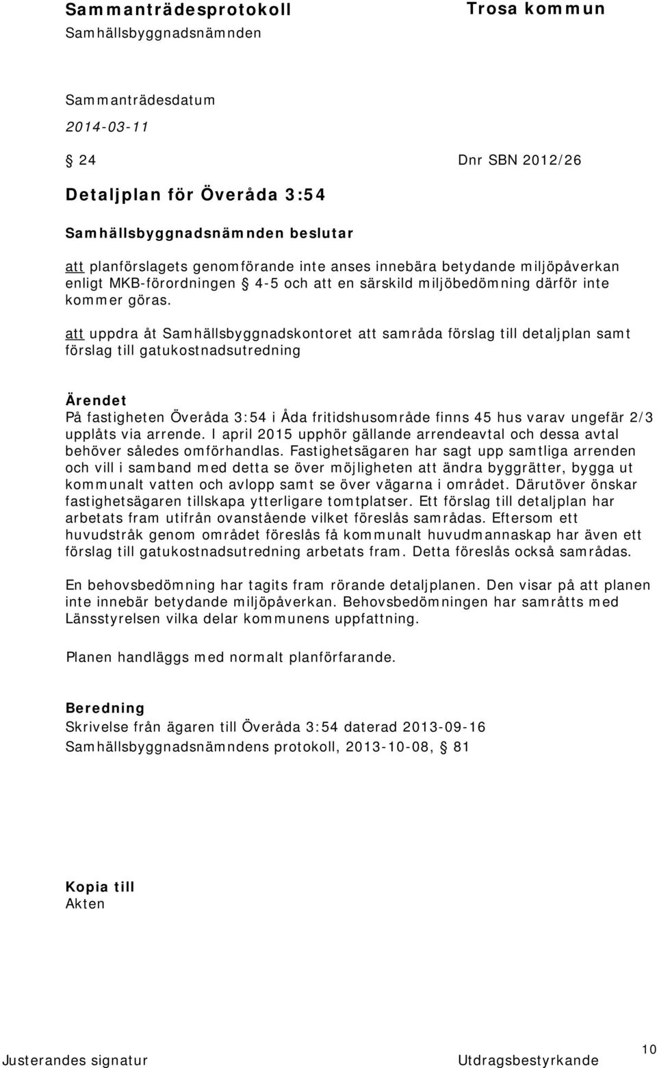 att uppdra åt Samhällsbyggnadskontoret att samråda förslag till detaljplan samt förslag till gatukostnadsutredning På fastigheten Överåda 3:54 i Åda fritidshusområde finns 45 hus varav ungefär 2/3