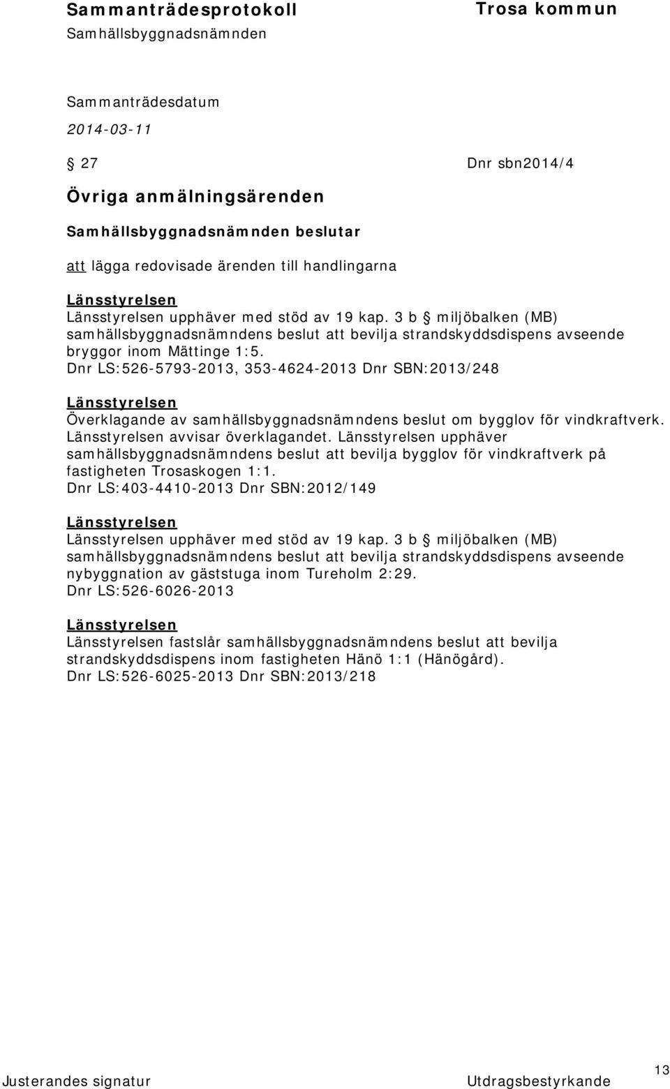 Dnr LS:526-5793-2013, 353-4624-2013 Dnr SBN:2013/248 Länsstyrelsen Överklagande av samhällsbyggnadsnämndens beslut om bygglov för vindkraftverk. Länsstyrelsen avvisar överklagandet.