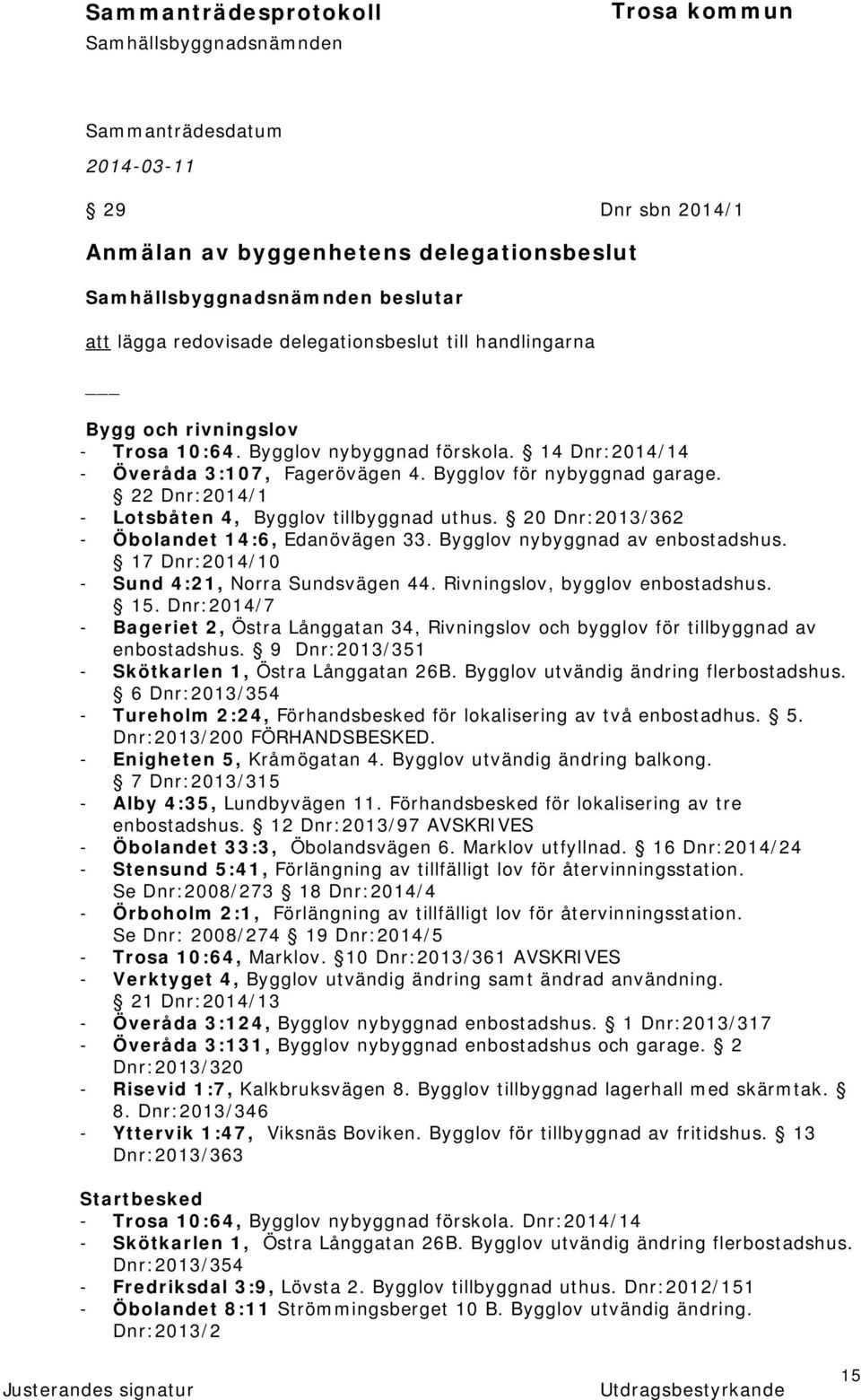 Bygglov nybyggnad av enbostadshus. 17 Dnr:2014/10 - Sund 4:21, Norra Sundsvägen 44. Rivningslov, bygglov enbostadshus. 15.