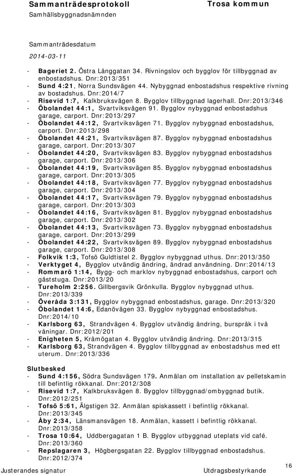 Dnr:2013/297 - Öbolandet 44:12, Svartviksvägen 71. Bygglov nybyggnad enbostadshus, carport. Dnr:2013/298 - Öbolandet 44:21, Svartviksvägen 87. Bygglov nybyggnad enbostadshus garage, carport.