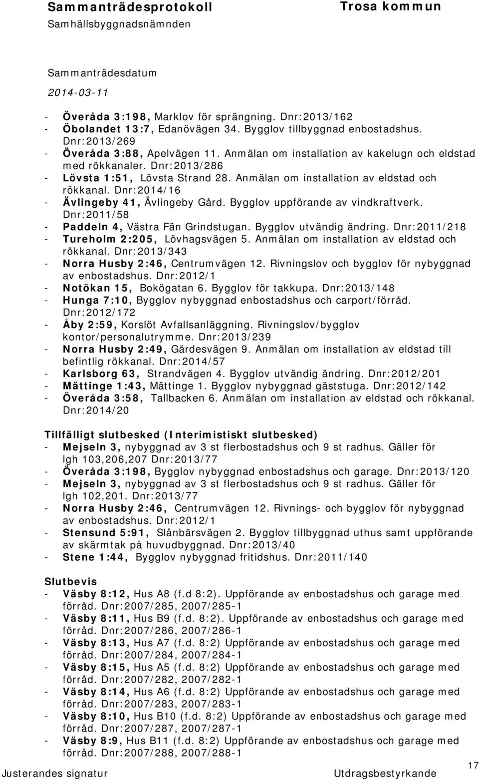 Dnr:2014/16 - Ävlingeby 41, Ävlingeby Gård. Bygglov uppförande av vindkraftverk. Dnr:2011/58 - Paddeln 4, Västra Fän Grindstugan. Bygglov utvändig ändring.