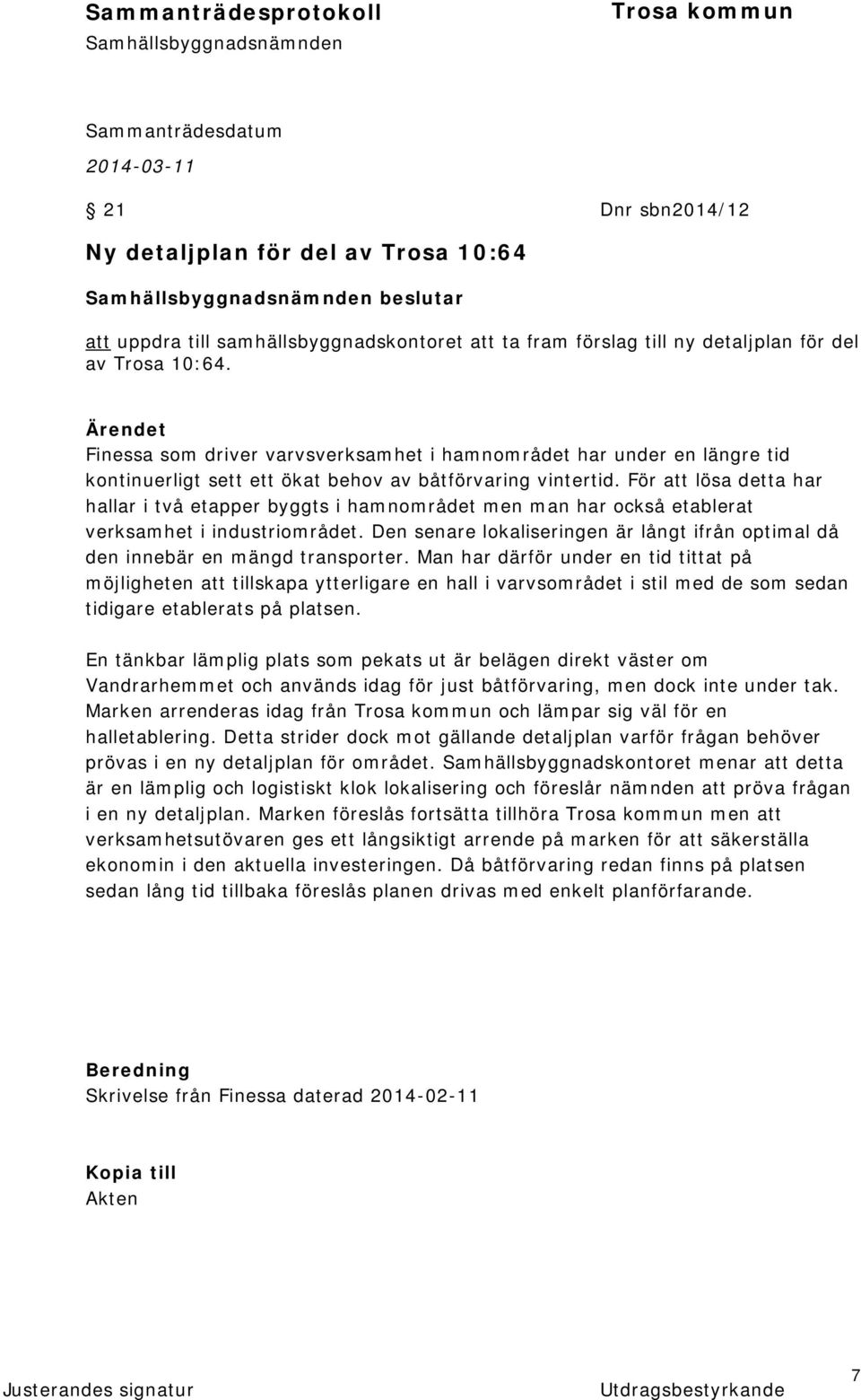 För att lösa detta har hallar i två etapper byggts i hamnområdet men man har också etablerat verksamhet i industriområdet.