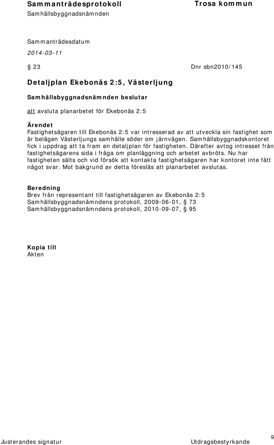 Därefter avtog intresset från fastighetsägarens sida i fråga om planläggning och arbetet avbröts.