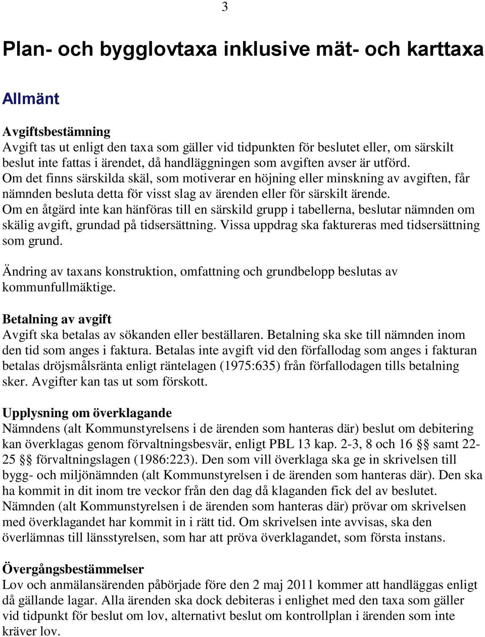 Om det finns särskilda skäl, som motiverar en höjning eller minskning av avgiften, får nämnden besluta detta för visst slag av ärenden eller för särskilt ärende.