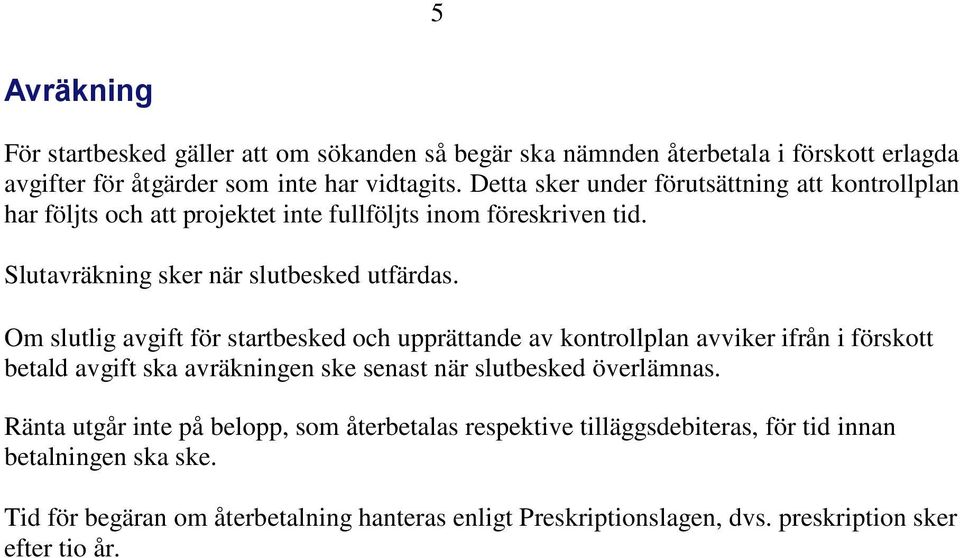 Om slutlig avgift för startbesked och upprättande av kontrollplan avviker ifrån i förskott betald avgift ska avräkningen ske senast när slutbesked överlämnas.