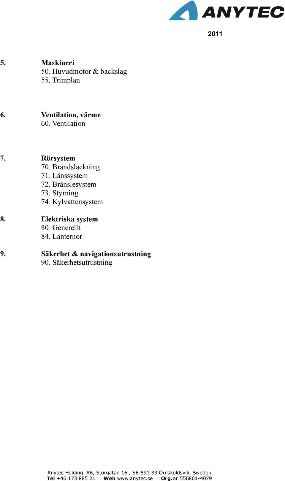 Länssystem 72. Bränslesystem 73. Styrning 74. Kylvattensystem 8.