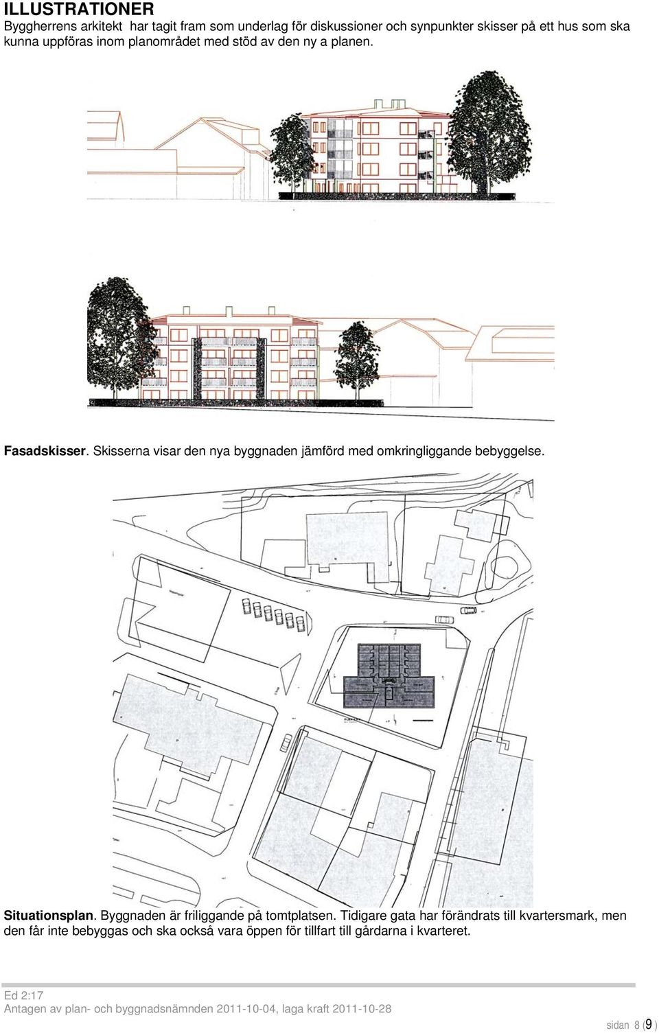 Skisserna visar den nya byggnaden jämförd med omkringliggande bebyggelse. Situationsplan.