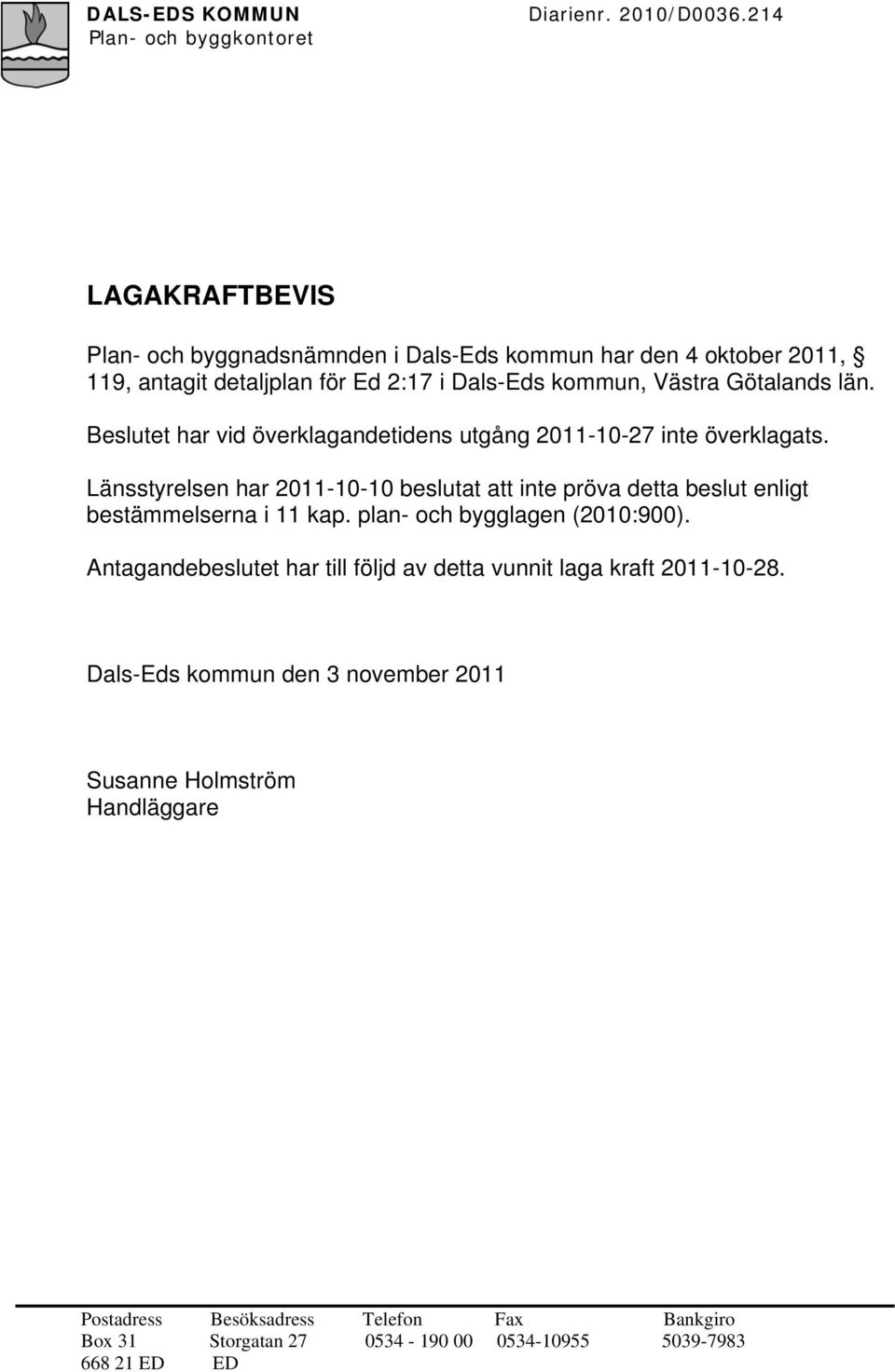 Beslutet har vid överklagandetidens utgång 2011-10-27 inte överklagats.