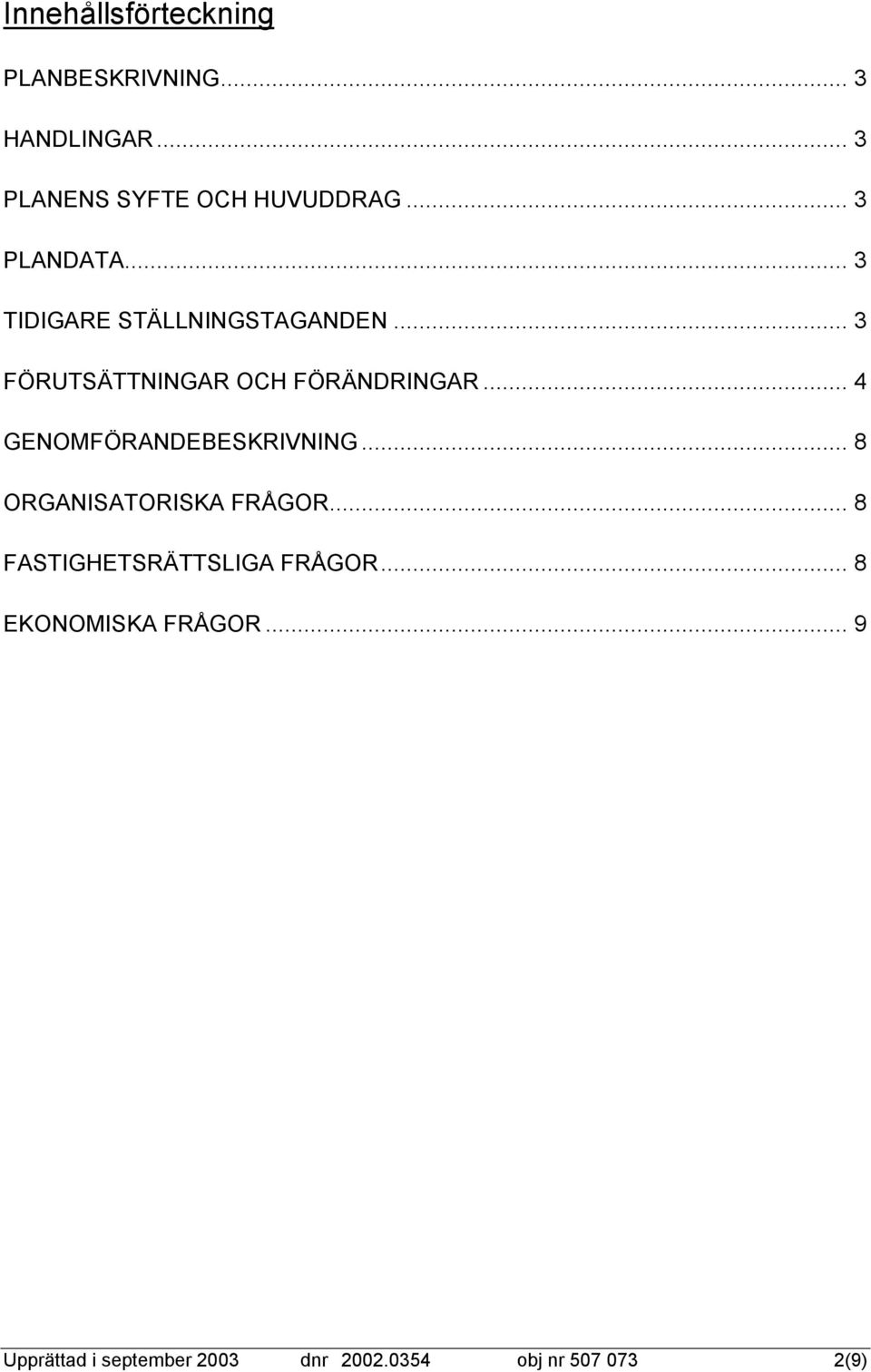 .. 4 GENOMFÖRANDEBESKRIVNING... 8 ORGANISATORISKA FRÅGOR... 8 FASTIGHETSRÄTTSLIGA FRÅGOR.