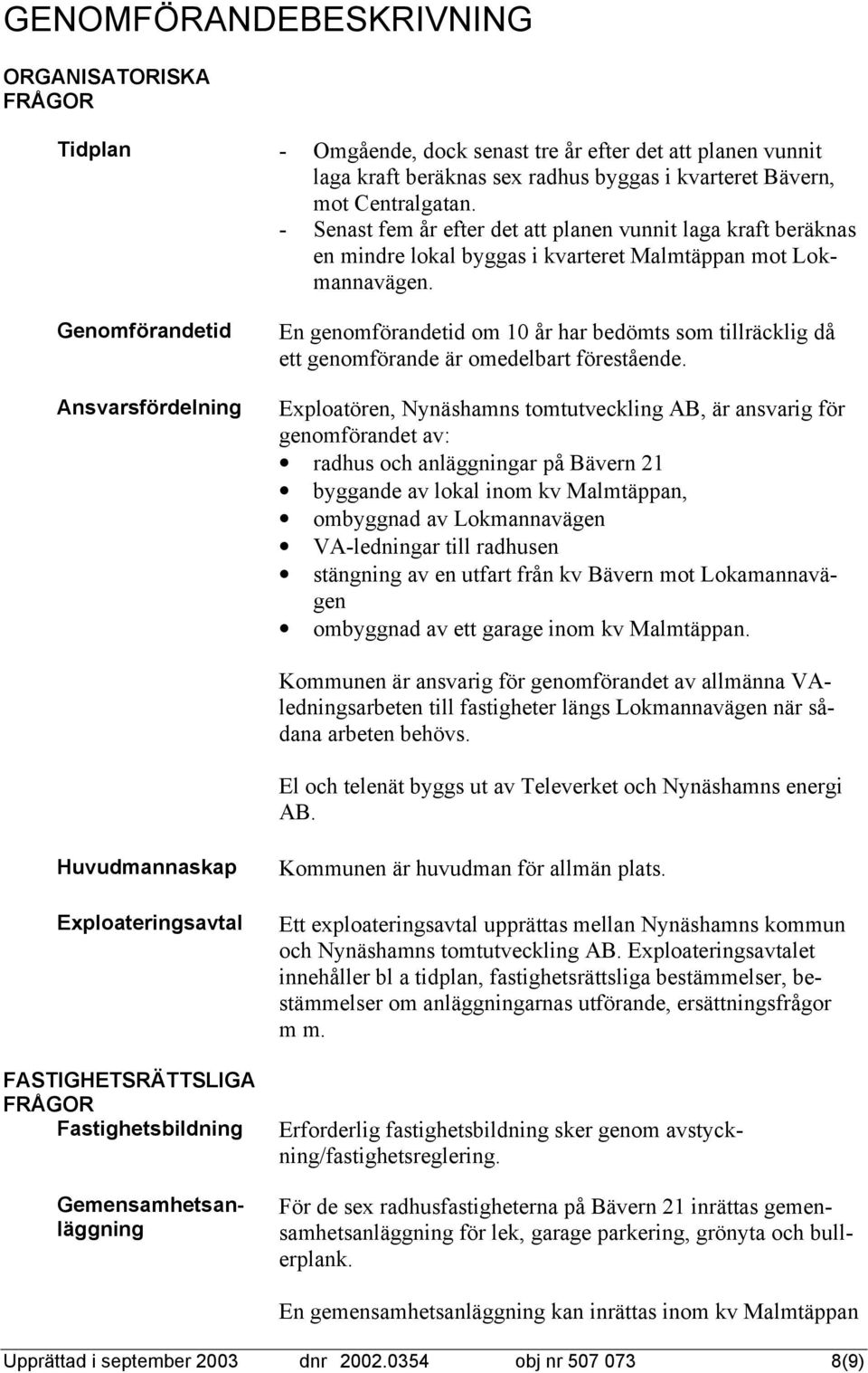 Genomförandetid Ansvarsfördelning En genomförandetid om 10 år har bedömts som tillräcklig då ett genomförande är omedelbart förestående.