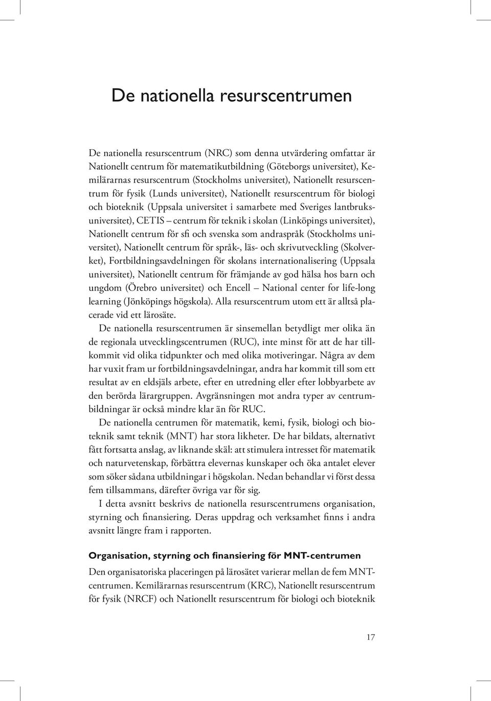 lantbruksuniversitet), CETIS centrum för teknik i skolan (Linköpings universitet), Nationellt centrum för sfi och svenska som andraspråk (Stockholms universitet), Nationellt centrum för språk-, läs-