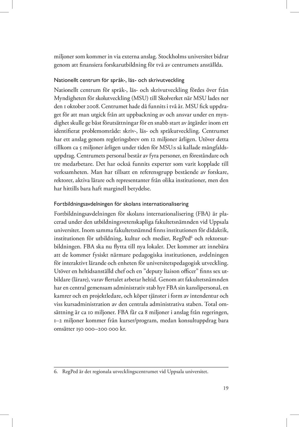 den 1 oktober 2008. Centrumet hade då funnits i två år.