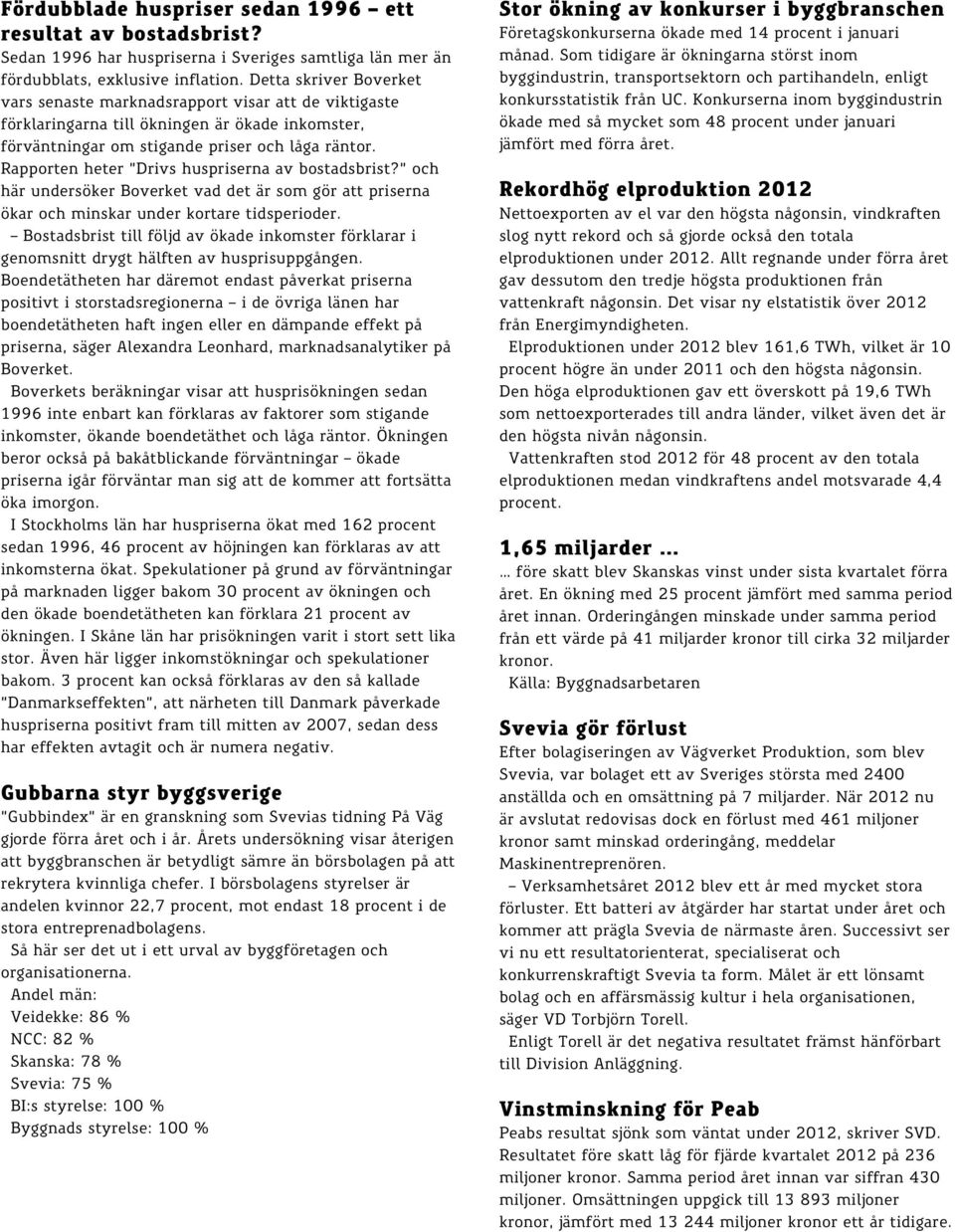 Rapporten heter Drivs huspriserna av bostadsbrist? och här undersöker Boverket vad det är som gör att priserna ökar och minskar under kortare tidsperioder.