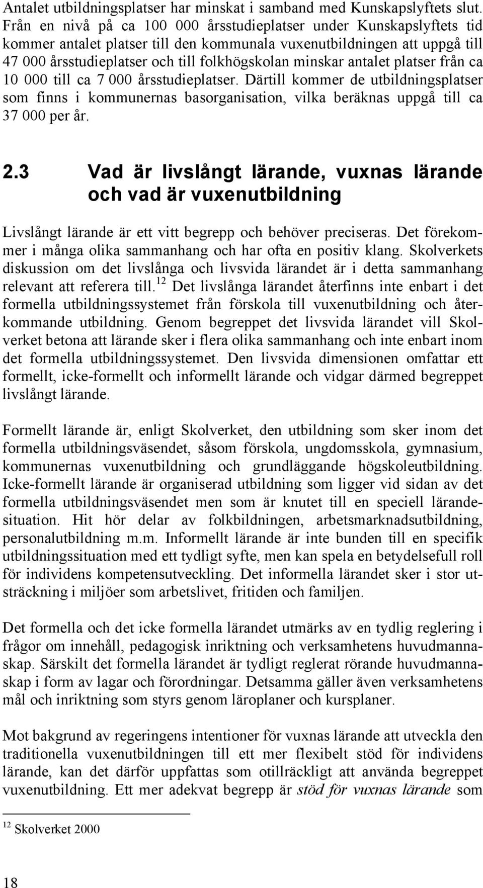 antalet platser från ca 10 000 till ca 7 000 årsstudieplatser. Därtill kommer de utbildningsplatser som finns i kommunernas basorganisation, vilka beräknas uppgå till ca 37 000 per år. 2.