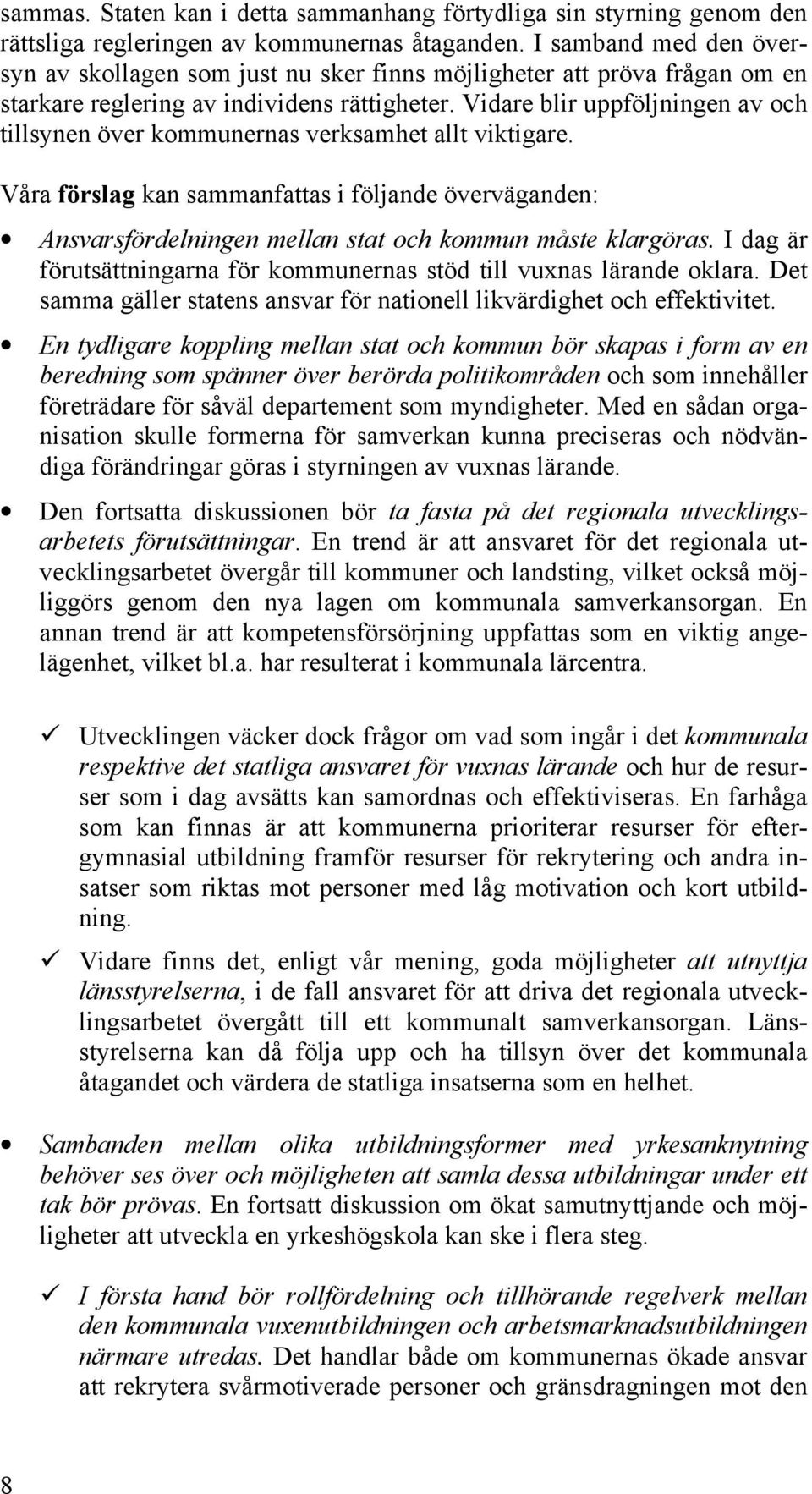 Vidare blir uppföljningen av och tillsynen över kommunernas verksamhet allt viktigare.