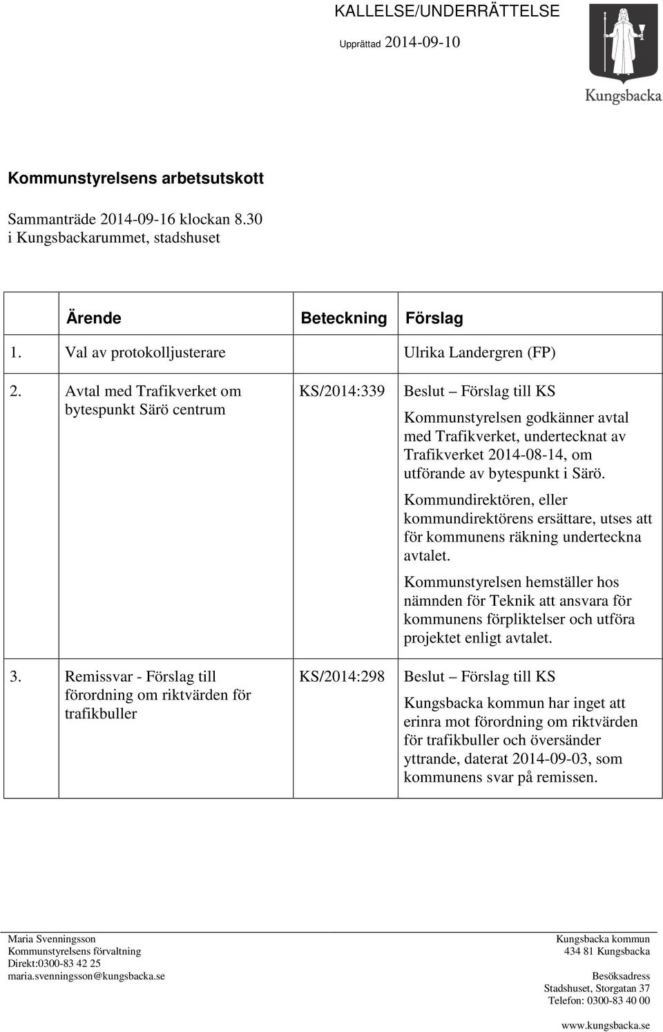 Remissvar - Förslag till förordning om riktvärden för trafikbuller KS/2014:339 KS/2014:298 Beslut Förslag till KS Kommunstyrelsen godkänner avtal med Trafikverket, undertecknat av Trafikverket