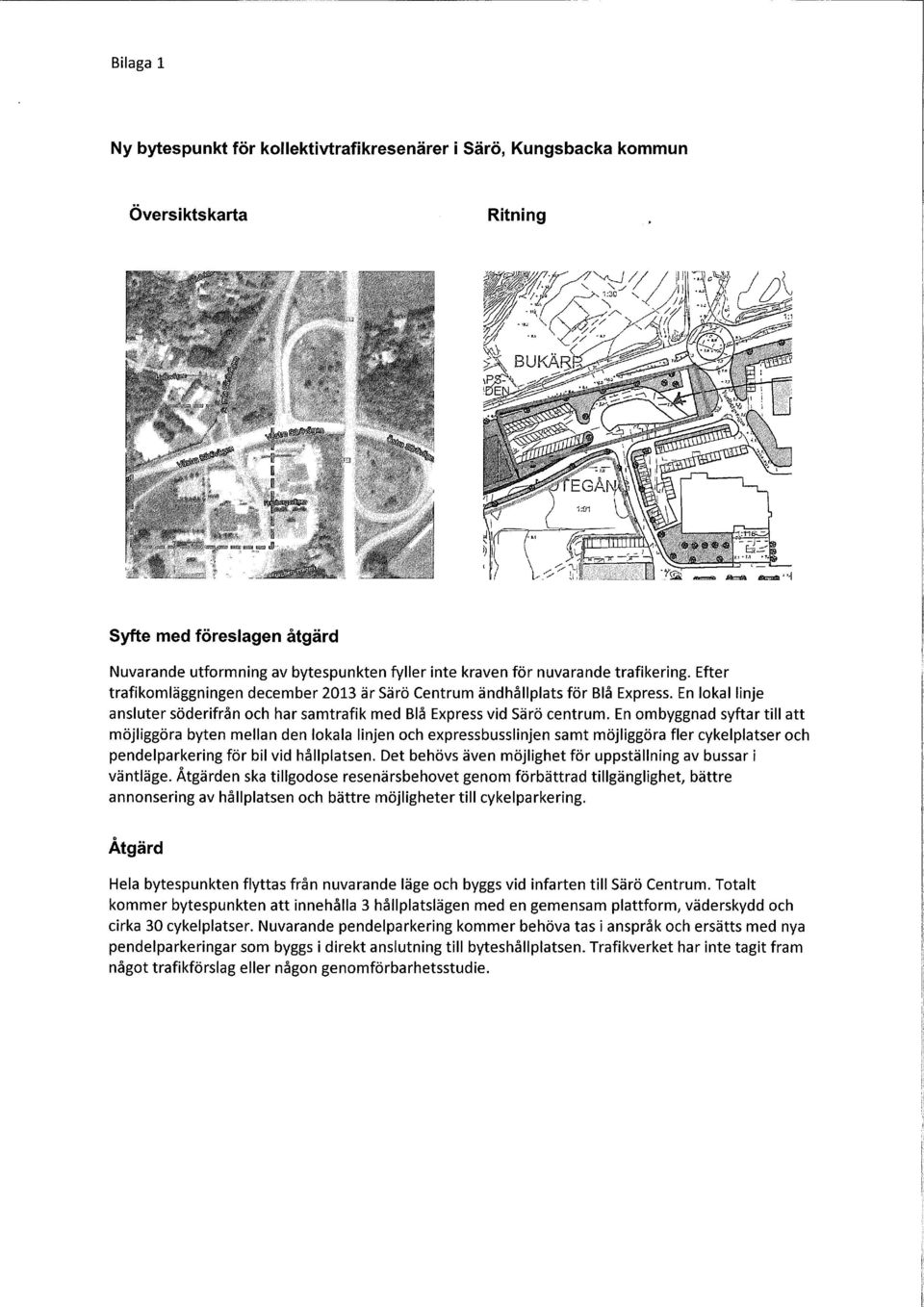 En ombyggnad syftar till att möjliggöra byten mellan den lokala linjen och expressbusslinjen samt möjliggöra fler cykelplatser och pendelparkering för bil vid hållplatsen.