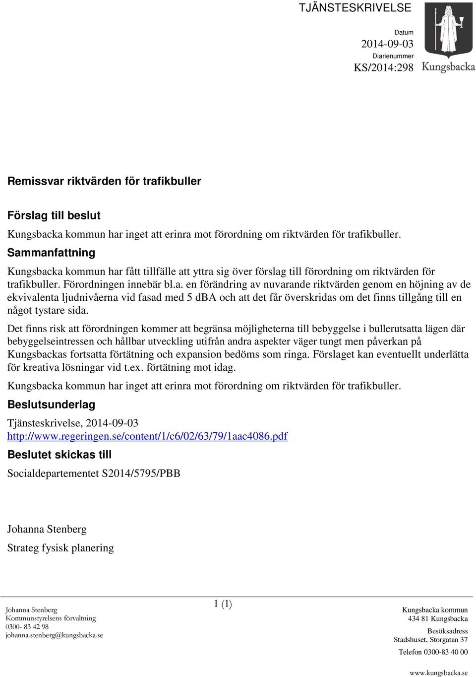 Det finns risk att förordningen kommer att begränsa möjligheterna till bebyggelse i bullerutsatta lägen där bebyggelseintressen och hållbar utveckling utifrån andra aspekter väger tungt men påverkan